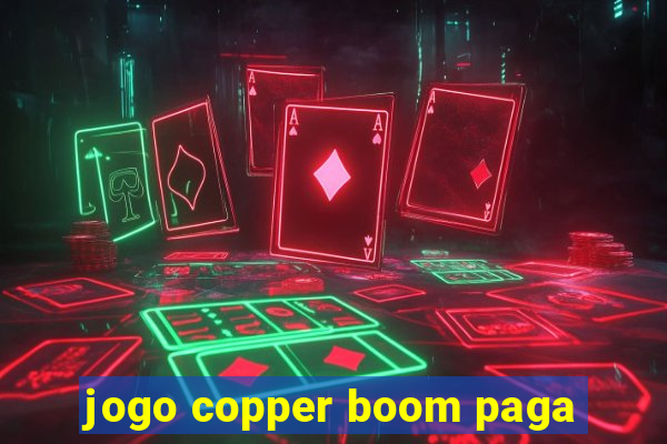 jogo copper boom paga